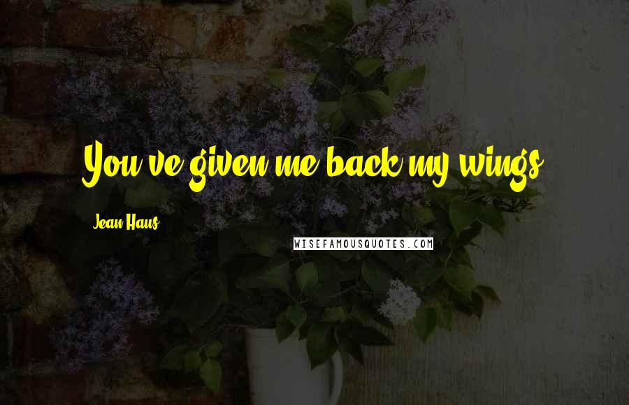 Jean Haus Quotes: You've given me back my wings