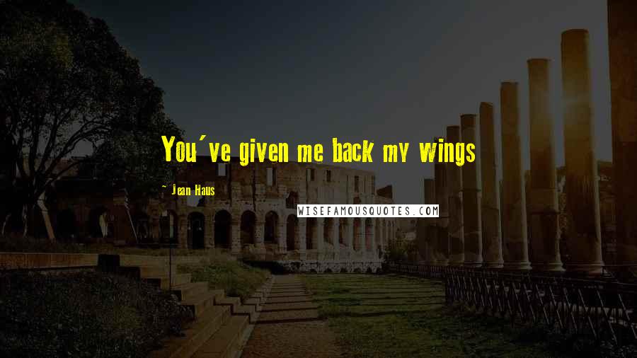 Jean Haus Quotes: You've given me back my wings