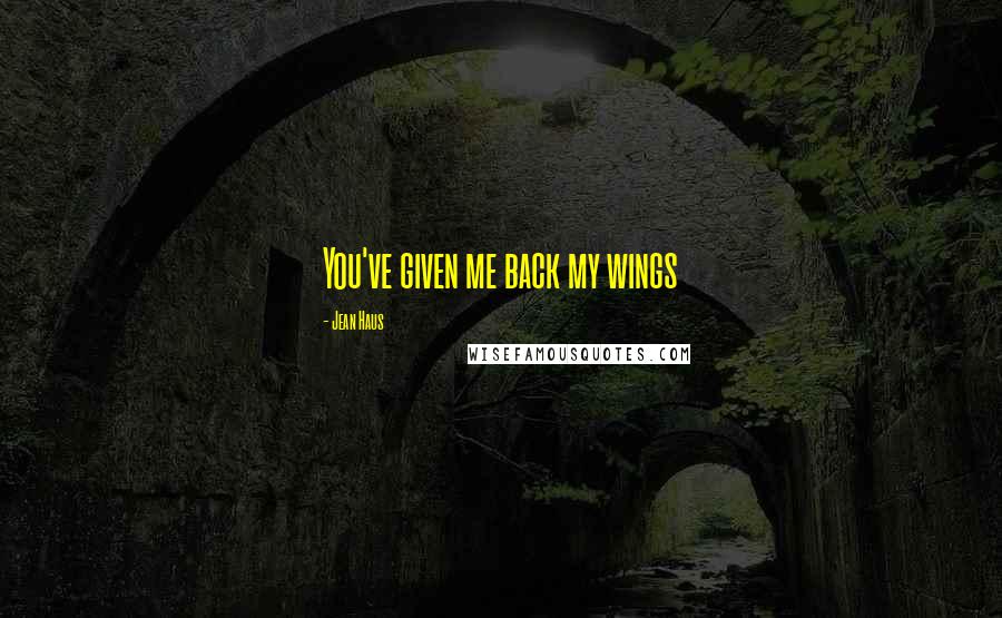 Jean Haus Quotes: You've given me back my wings