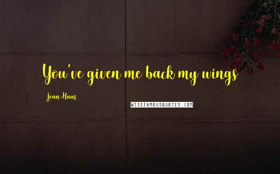 Jean Haus Quotes: You've given me back my wings