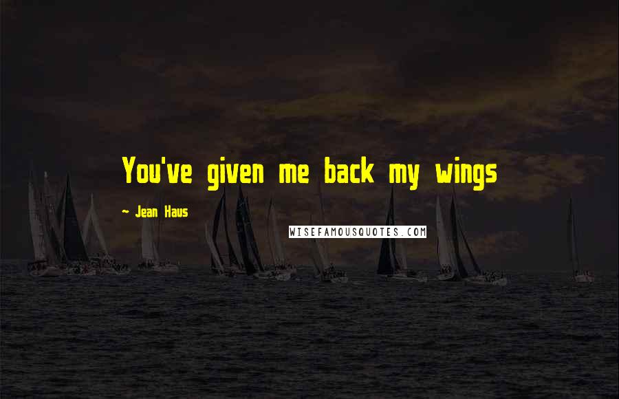 Jean Haus Quotes: You've given me back my wings