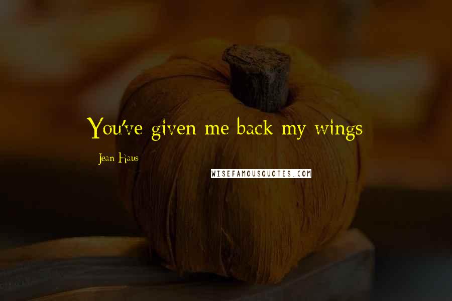 Jean Haus Quotes: You've given me back my wings