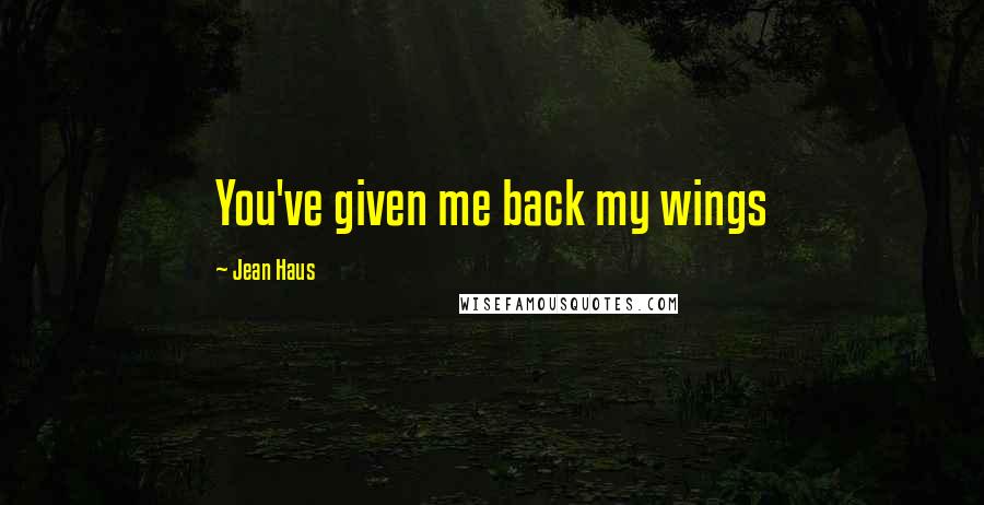 Jean Haus Quotes: You've given me back my wings
