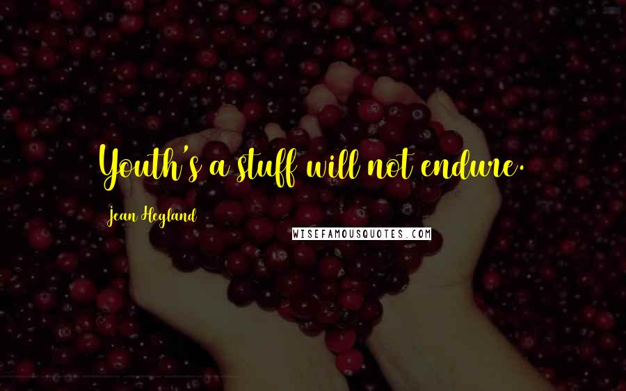Jean Hegland Quotes: Youth's a stuff will not endure.