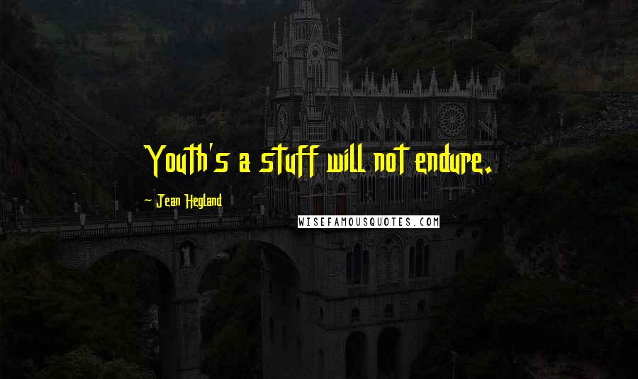 Jean Hegland Quotes: Youth's a stuff will not endure.