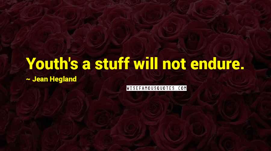 Jean Hegland Quotes: Youth's a stuff will not endure.