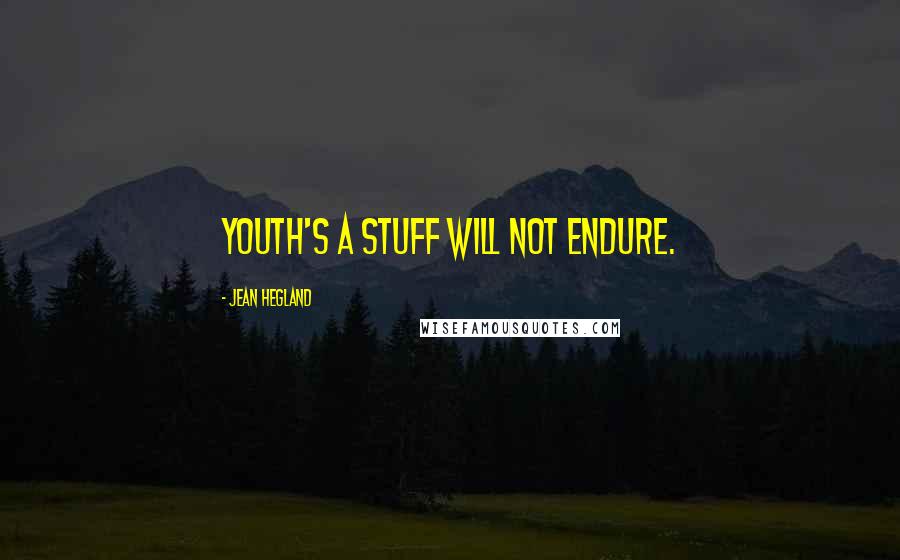 Jean Hegland Quotes: Youth's a stuff will not endure.