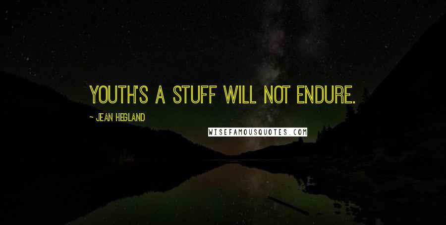 Jean Hegland Quotes: Youth's a stuff will not endure.
