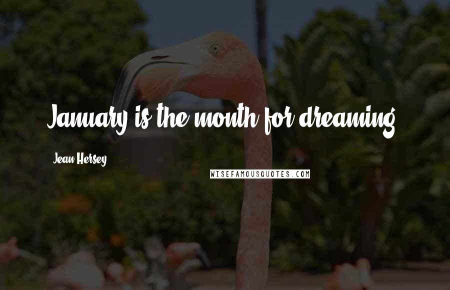 Jean Hersey Quotes: January is the month for dreaming.