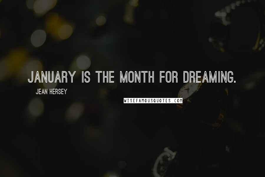 Jean Hersey Quotes: January is the month for dreaming.