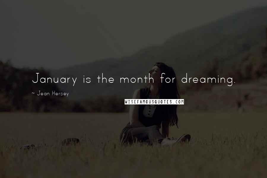 Jean Hersey Quotes: January is the month for dreaming.