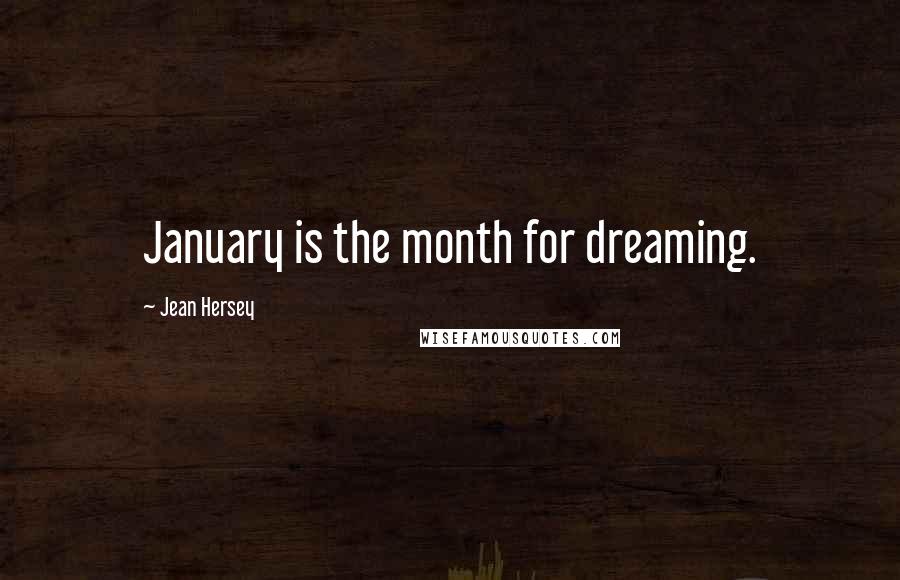 Jean Hersey Quotes: January is the month for dreaming.