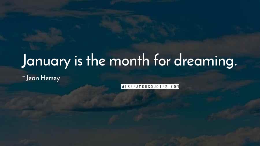 Jean Hersey Quotes: January is the month for dreaming.