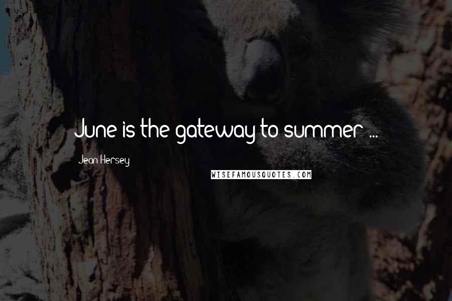 Jean Hersey Quotes: June is the gateway to summer ...