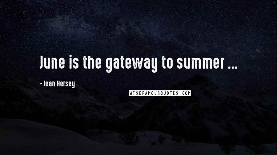 Jean Hersey Quotes: June is the gateway to summer ...