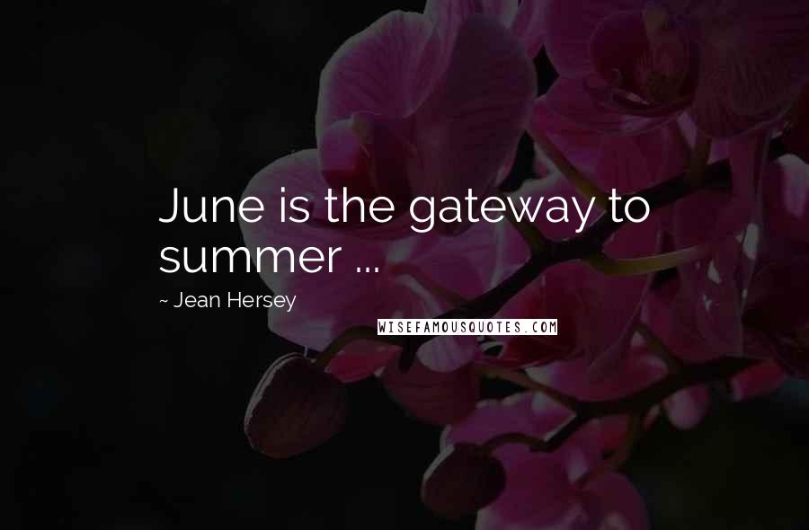 Jean Hersey Quotes: June is the gateway to summer ...