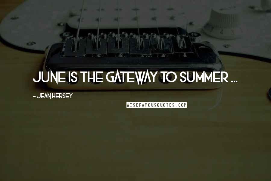 Jean Hersey Quotes: June is the gateway to summer ...