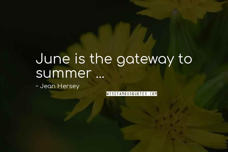 Jean Hersey Quotes: June is the gateway to summer ...