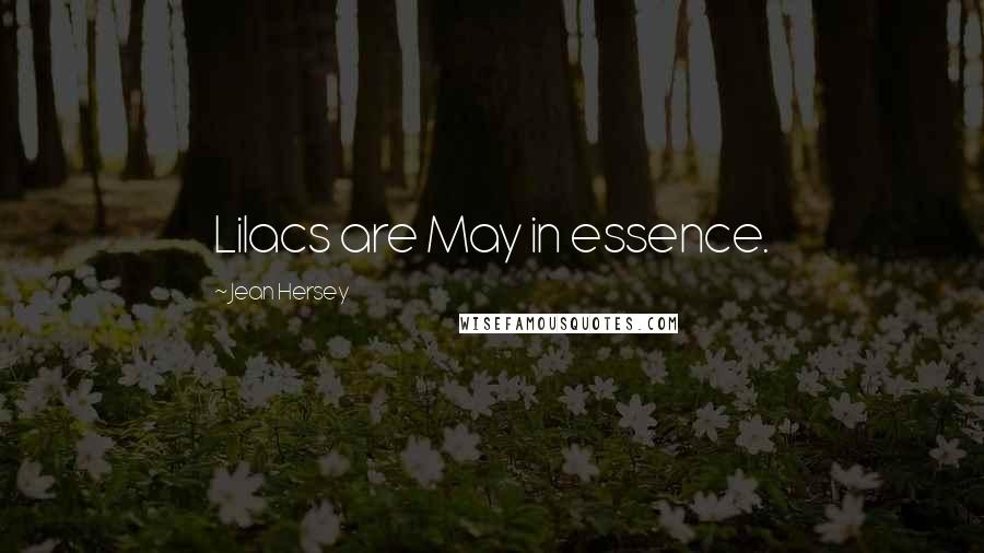 Jean Hersey Quotes: Lilacs are May in essence.