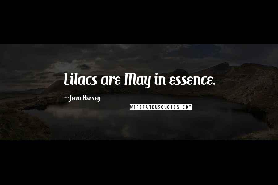 Jean Hersey Quotes: Lilacs are May in essence.