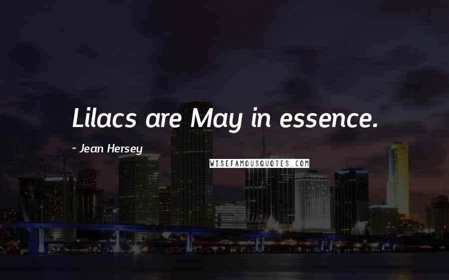 Jean Hersey Quotes: Lilacs are May in essence.