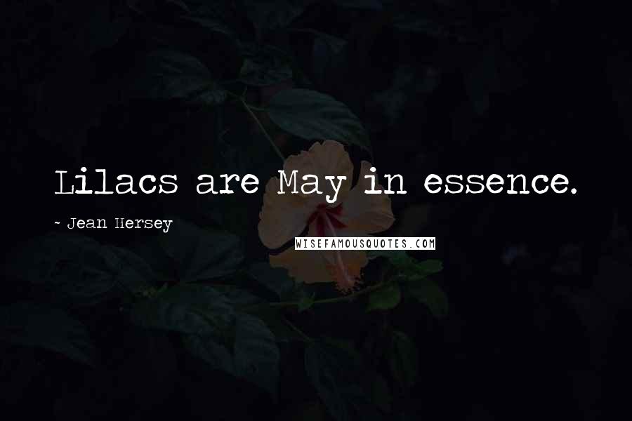 Jean Hersey Quotes: Lilacs are May in essence.