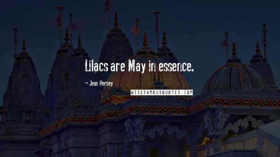 Jean Hersey Quotes: Lilacs are May in essence.