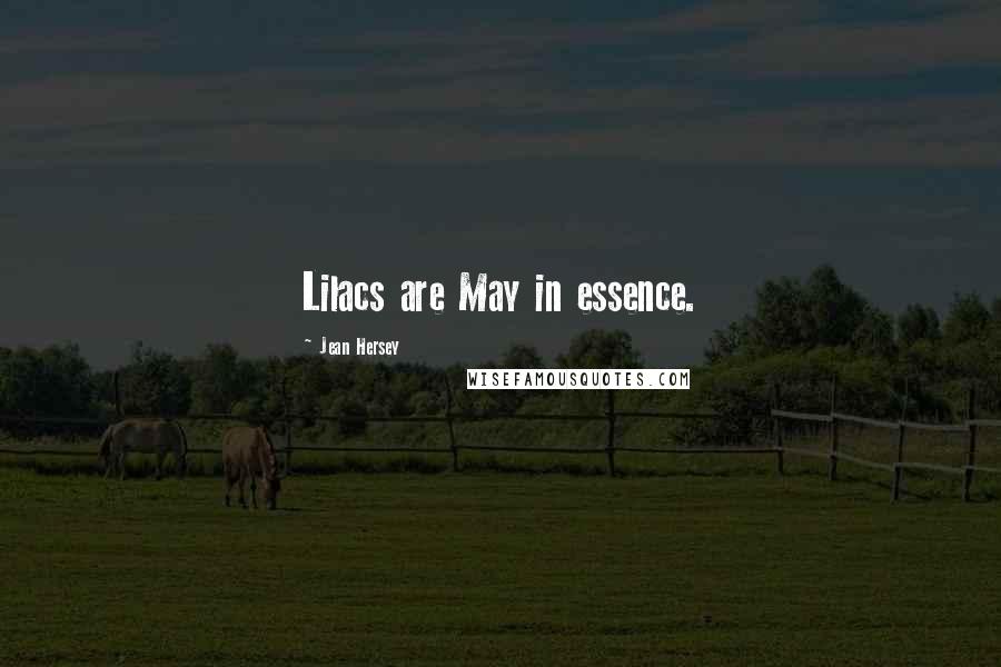Jean Hersey Quotes: Lilacs are May in essence.