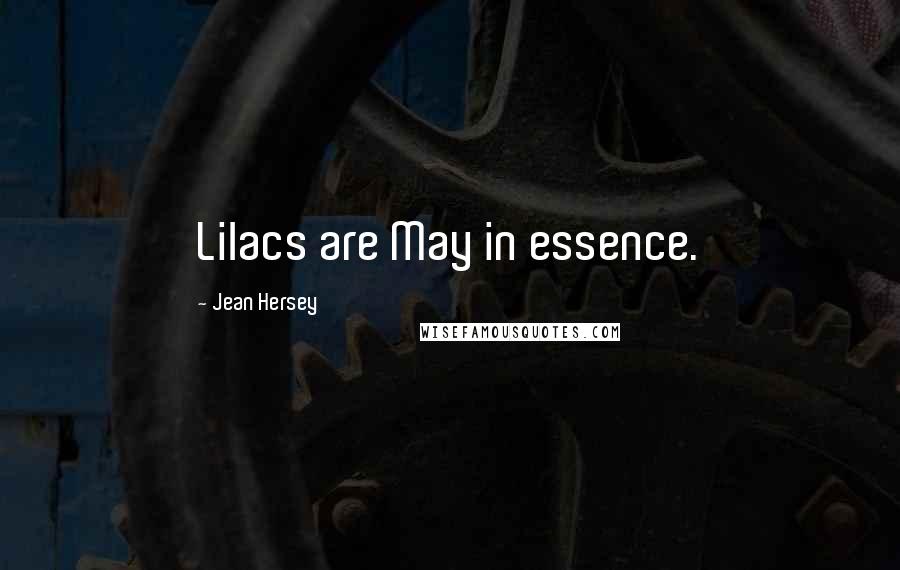 Jean Hersey Quotes: Lilacs are May in essence.