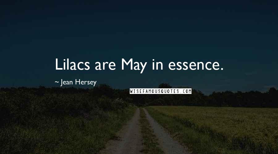 Jean Hersey Quotes: Lilacs are May in essence.