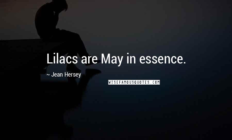 Jean Hersey Quotes: Lilacs are May in essence.