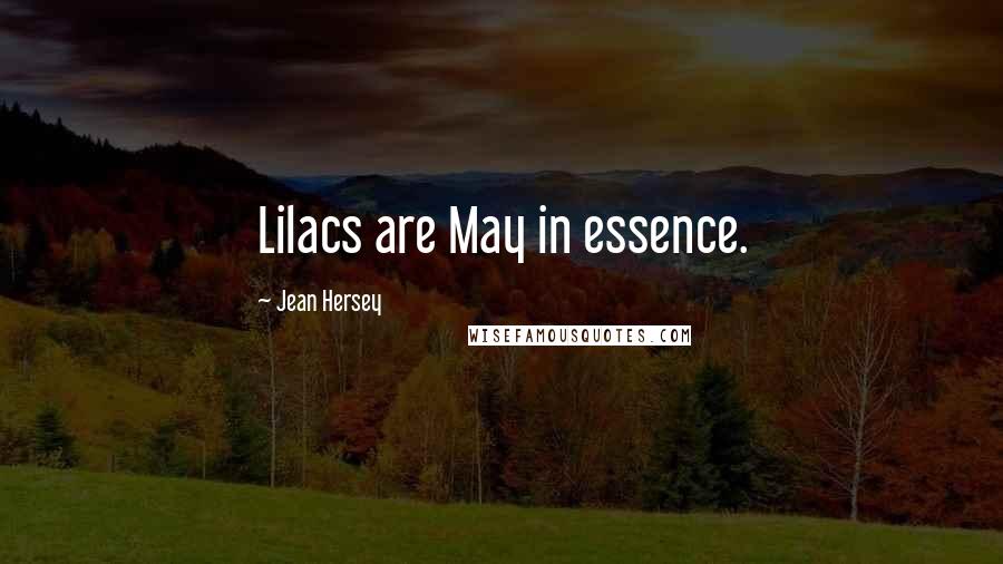 Jean Hersey Quotes: Lilacs are May in essence.