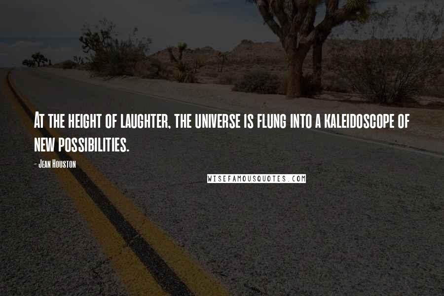 Jean Houston Quotes: At the height of laughter, the universe is flung into a kaleidoscope of new possibilities.