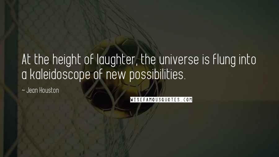 Jean Houston Quotes: At the height of laughter, the universe is flung into a kaleidoscope of new possibilities.