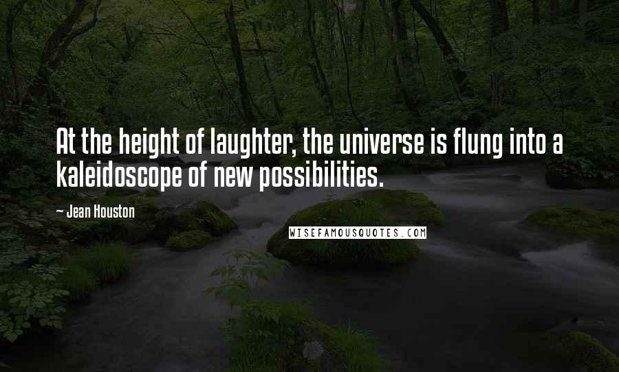 Jean Houston Quotes: At the height of laughter, the universe is flung into a kaleidoscope of new possibilities.