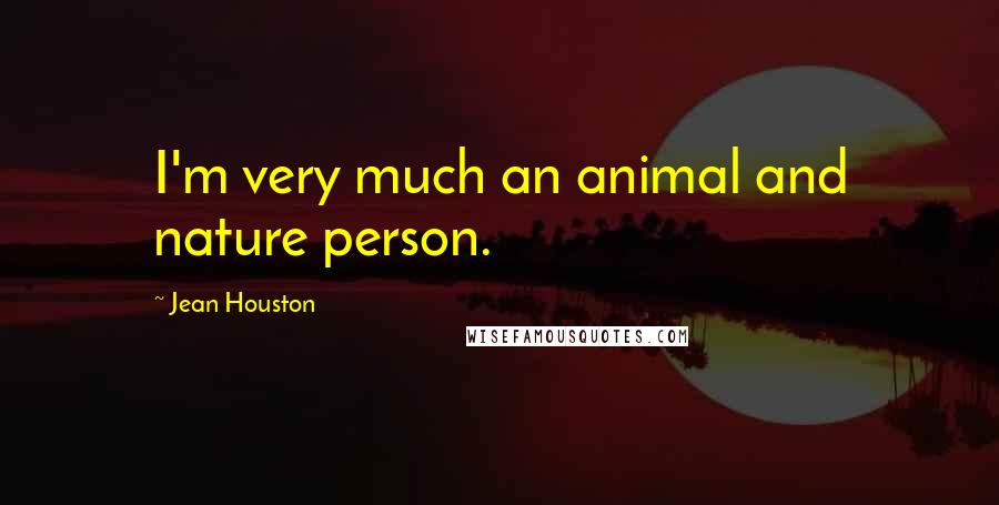 Jean Houston Quotes: I'm very much an animal and nature person.