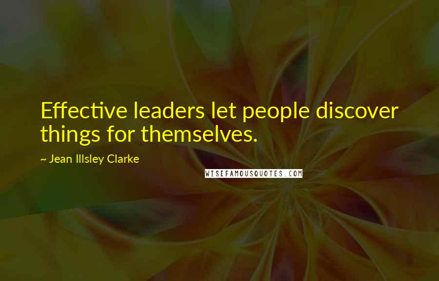 Jean Illsley Clarke Quotes: Effective leaders let people discover things for themselves.