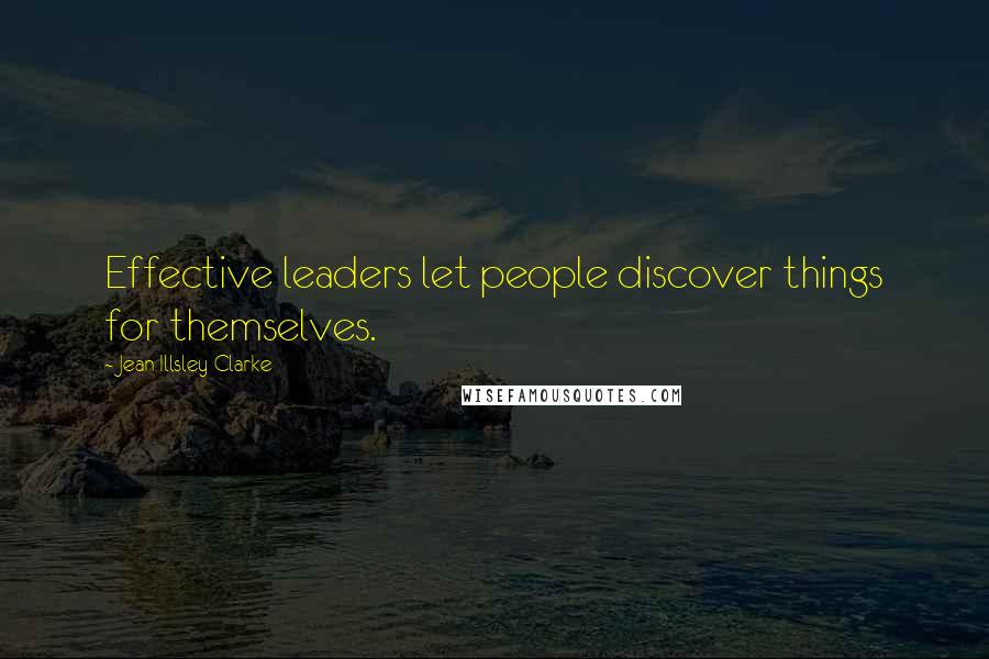 Jean Illsley Clarke Quotes: Effective leaders let people discover things for themselves.