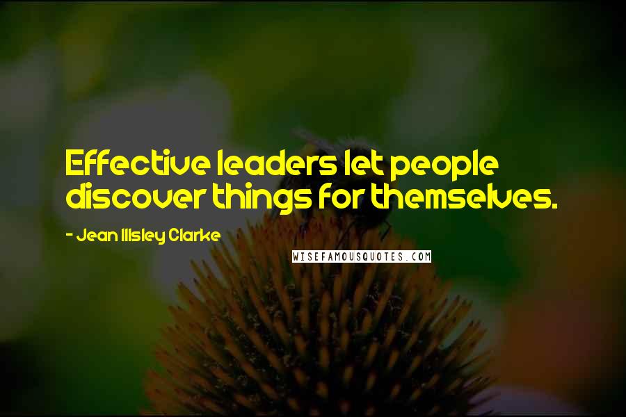Jean Illsley Clarke Quotes: Effective leaders let people discover things for themselves.