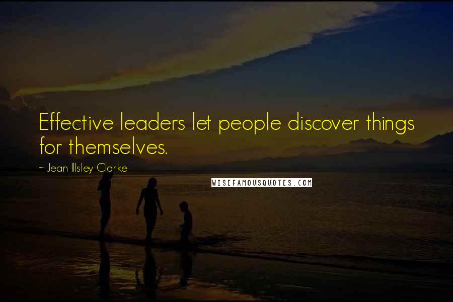 Jean Illsley Clarke Quotes: Effective leaders let people discover things for themselves.