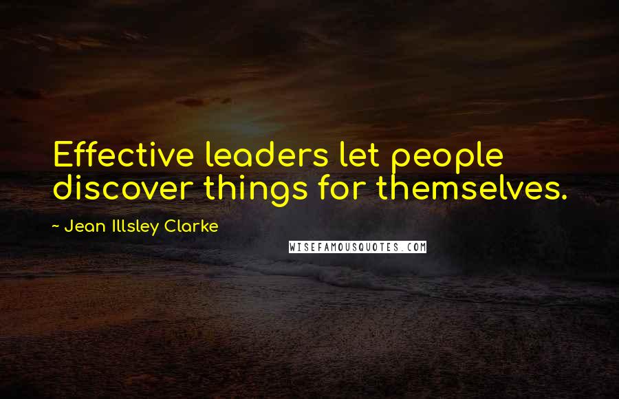 Jean Illsley Clarke Quotes: Effective leaders let people discover things for themselves.