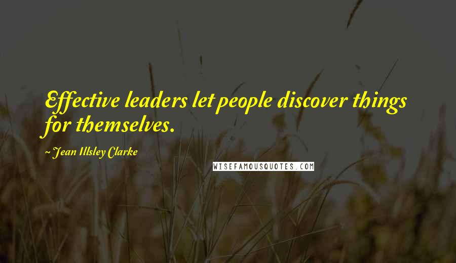 Jean Illsley Clarke Quotes: Effective leaders let people discover things for themselves.