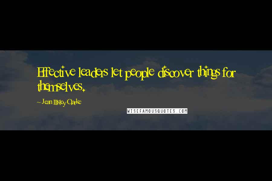 Jean Illsley Clarke Quotes: Effective leaders let people discover things for themselves.