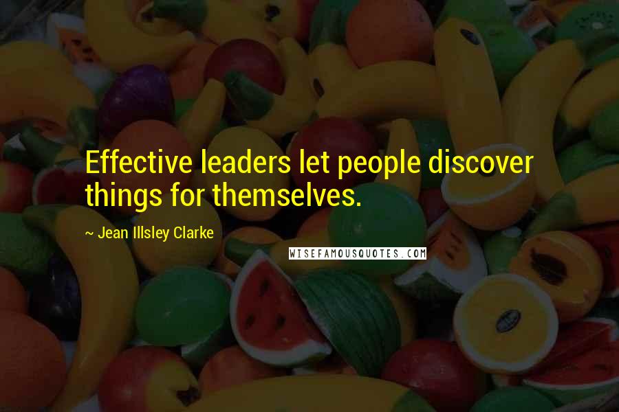 Jean Illsley Clarke Quotes: Effective leaders let people discover things for themselves.