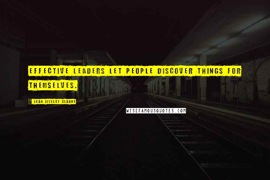 Jean Illsley Clarke Quotes: Effective leaders let people discover things for themselves.