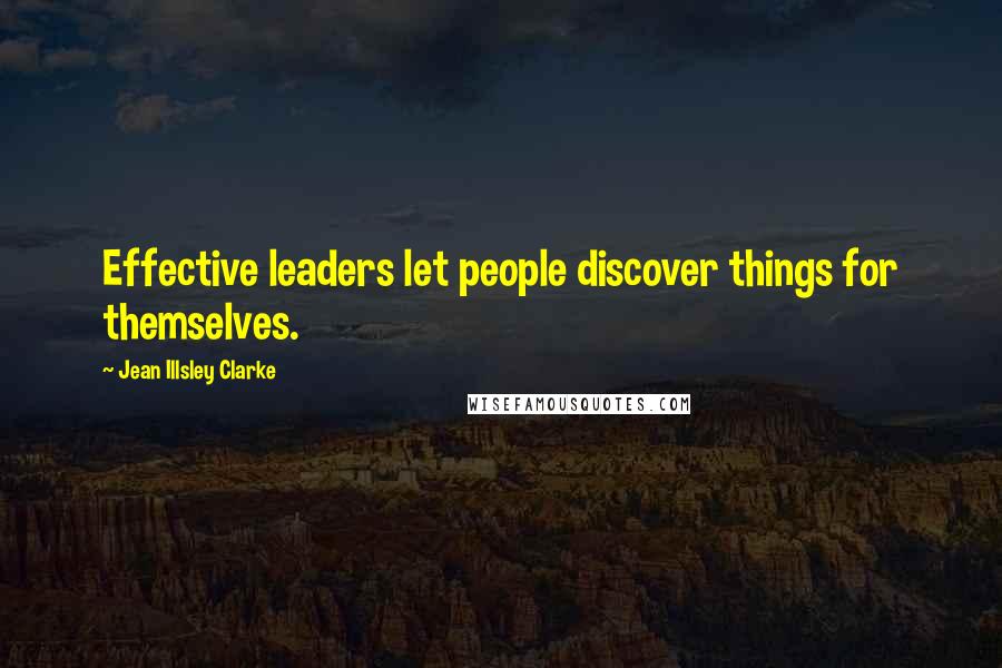 Jean Illsley Clarke Quotes: Effective leaders let people discover things for themselves.