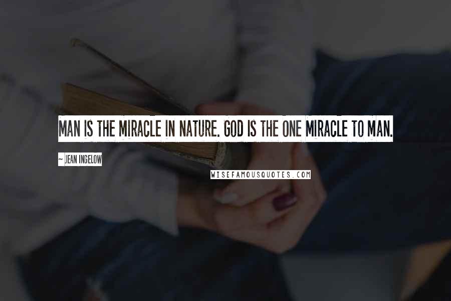 Jean Ingelow Quotes: Man is the miracle in nature. God Is the One Miracle to man.