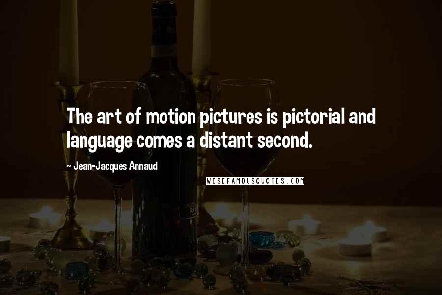 Jean-Jacques Annaud Quotes: The art of motion pictures is pictorial and language comes a distant second.