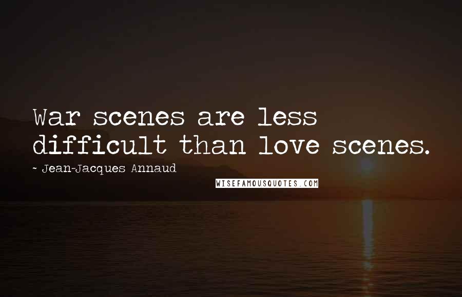 Jean-Jacques Annaud Quotes: War scenes are less difficult than love scenes.