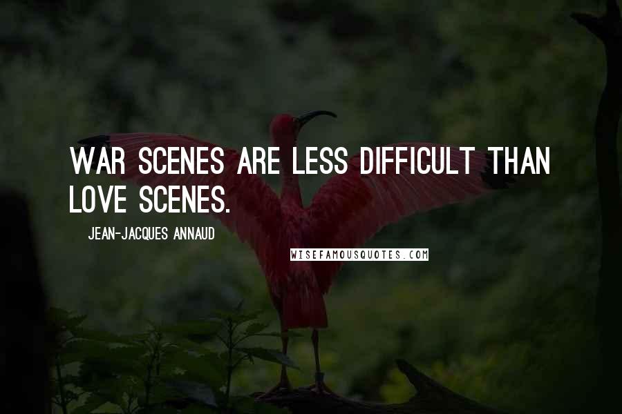 Jean-Jacques Annaud Quotes: War scenes are less difficult than love scenes.